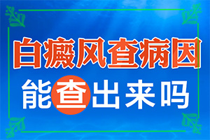 「怎样检查白癜风病因」哪些诱因引起？因素有哪些呢